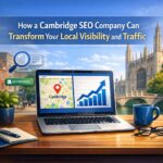 How a Cambridge SEO Company Can Transform Your Local Visibility and Traffic